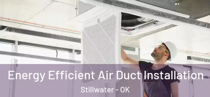  Energy Efficient Air Duct Installation Stillwater - OK