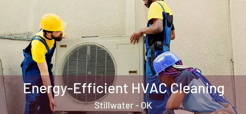 Energy-Efficient HVAC Cleaning Stillwater - OK